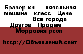 Бразер кн 120.вязальная машина 7 класс › Цена ­ 26 000 - Все города Другое » Продам   . Мордовия респ.